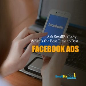 Ask SmallBizLady: What Is the Best Time to Post Facebook Ads?