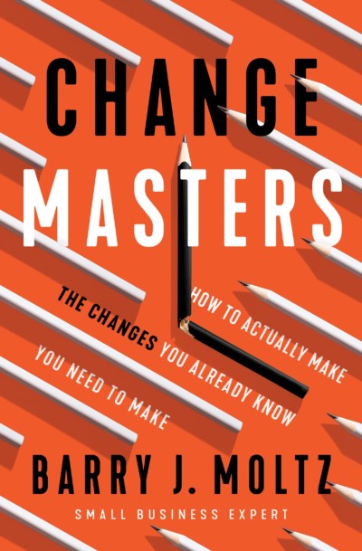Change Masters, How to Actually Make the Changes Your Already Know You Need to Make by Barry Moltz image