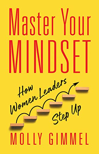 Master Your Mindset, How Women Leaders Step Up by Molly Gimmel